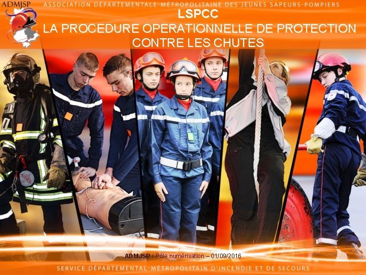 LSPCC LA PROCEDURE OPERATIONNELLE DE PROTECTION CONTRE LES CHUTES ADMJSP / Pôle numérisation –