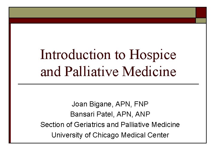 Introduction to Hospice and Palliative Medicine Joan Bigane, APN, FNP Bansari Patel, APN, ANP
