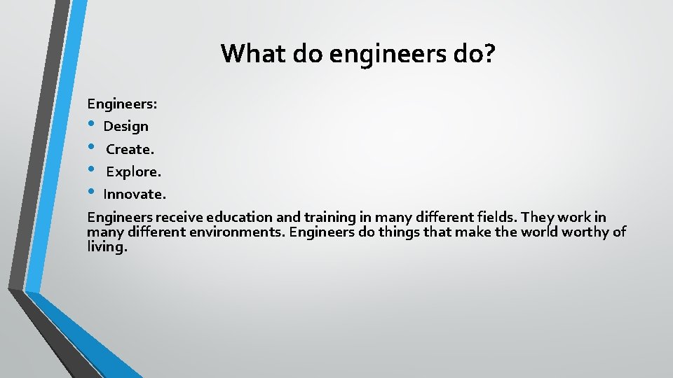 What do engineers do? Engineers: • Design • Create. • Explore. • Innovate. Engineers