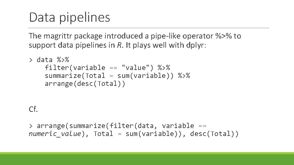 Data pipelines The magrittr package introduced a pipe-like operator %>% to support data pipelines