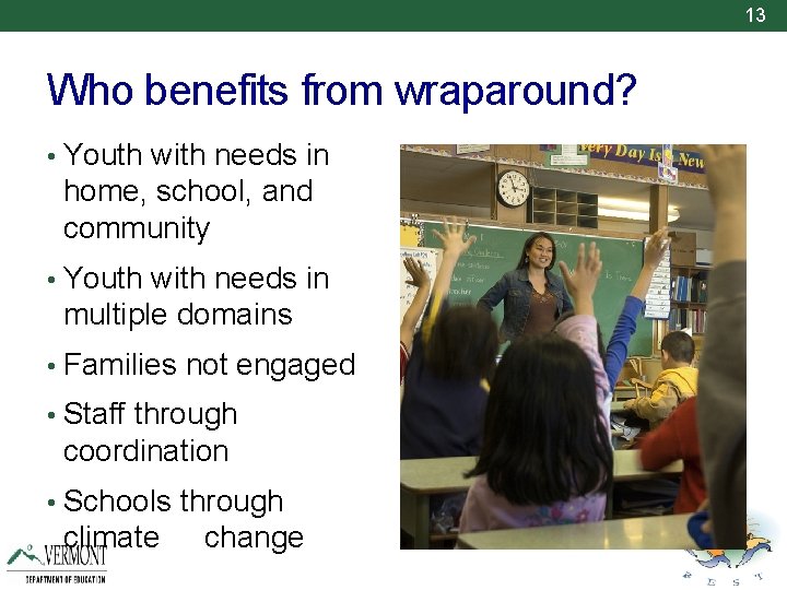 13 Who benefits from wraparound? • Youth with needs in home, school, and community