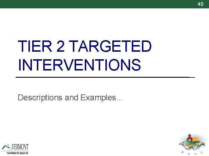 40 TIER 2 TARGETED INTERVENTIONS Descriptions and Examples… 