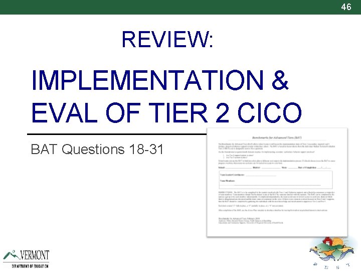 46 REVIEW: IMPLEMENTATION & EVAL OF TIER 2 CICO BAT Questions 18 -31 