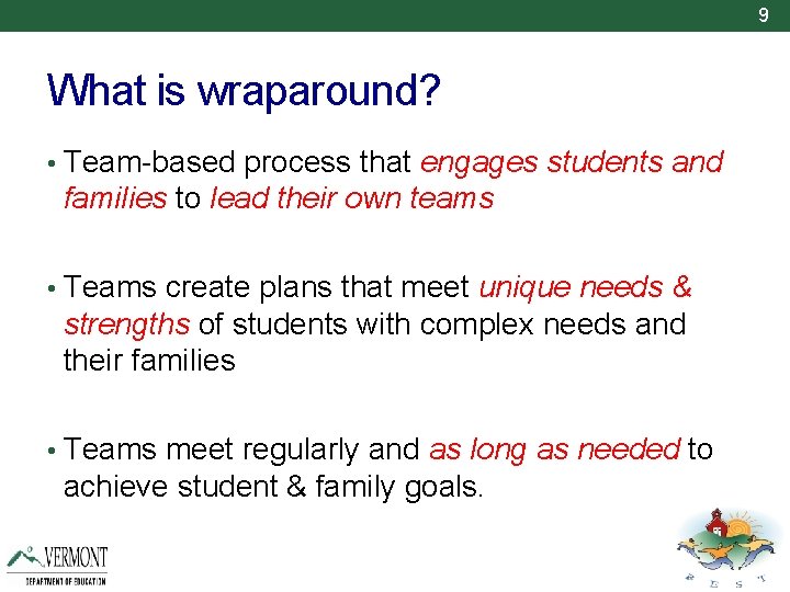 9 What is wraparound? • Team-based process that engages students and families to lead