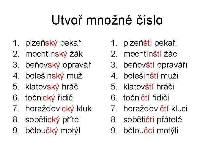 Utvoř množné číslo 1. 2. 3. 4. 5. 6. 7. 8. 9. plzeňský pekař