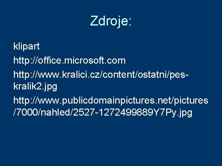 Zdroje: klipart http: //office. microsoft. com http: //www. kralici. cz/content/ostatni/peskralik 2. jpg http: //www.