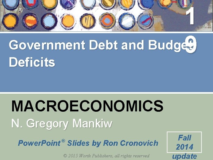 1 Government Debt and Budget 9 Deficits MACROECONOMICS N. Gregory Mankiw ® Power. Point