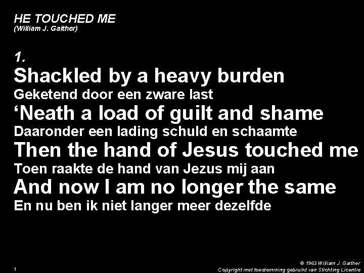 HE TOUCHED ME (William J. Gaither) 1. Shackled by a heavy burden Geketend door