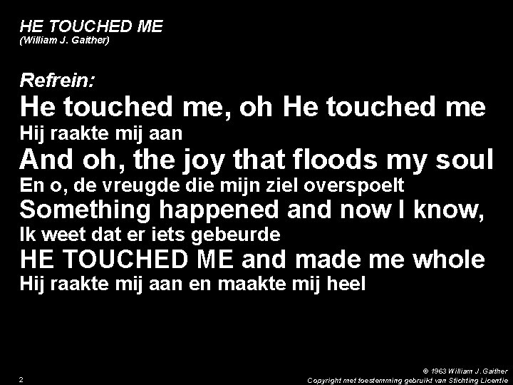 HE TOUCHED ME (William J. Gaither) Refrein: He touched me, oh He touched me
