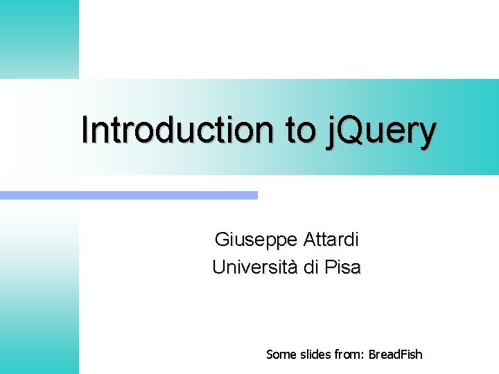 Introduction to j. Query Giuseppe Attardi Università di Pisa Some slides from: Bread. Fish