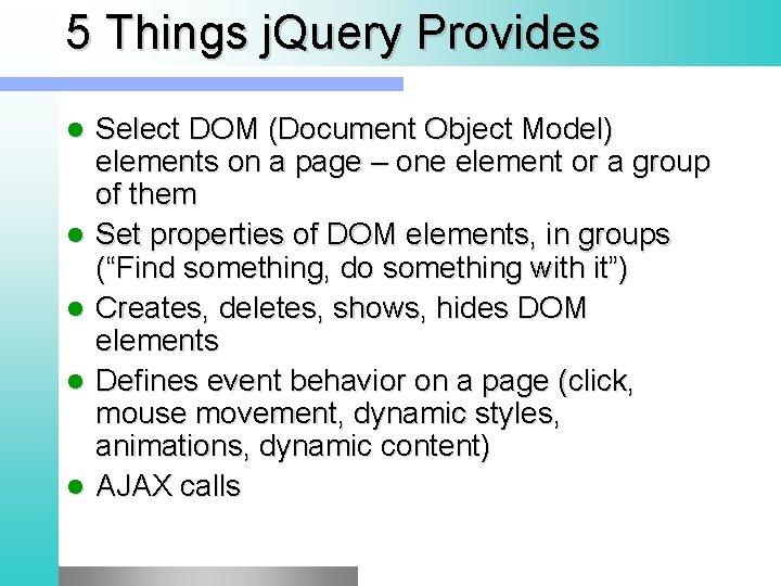5 Things j. Query Provides l l l Select DOM (Document Object Model) elements