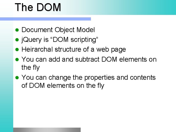 The DOM l l l Document Object Model j. Query is “DOM scripting” Heirarchal