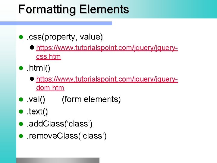 Formatting Elements l . css(property, value) l https: //www. tutorialspoint. com/jquerycss. htm l .