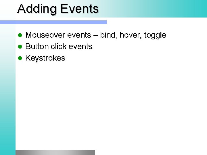 Adding Events Mouseover events – bind, hover, toggle l Button click events l Keystrokes