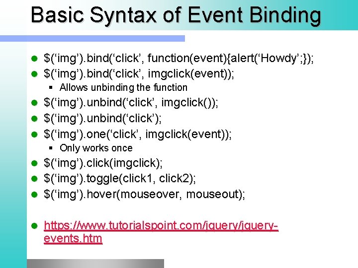 Basic Syntax of Event Binding $(‘img’). bind(‘click’, function(event){alert(‘Howdy’; }); l $(‘img’). bind(‘click’, imgclick(event)); l