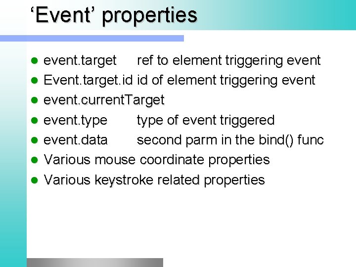 ‘Event’ properties l l l l event. target ref to element triggering event Event.
