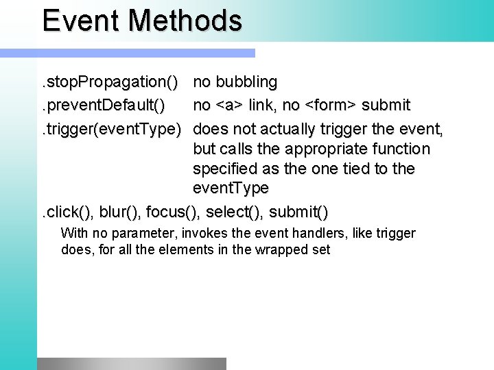 Event Methods. stop. Propagation(). prevent. Default(). trigger(event. Type) no bubbling no <a> link, no