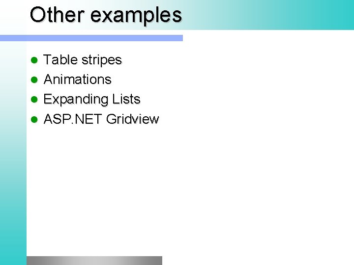 Other examples l l Table stripes Animations Expanding Lists ASP. NET Gridview 