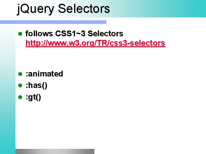 j. Query Selectors l follows CSS 1~3 Selectors http: //www. w 3. org/TR/css 3