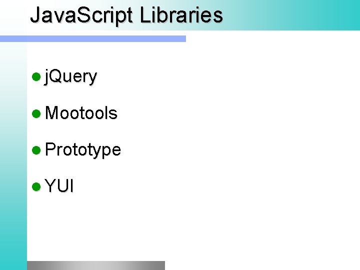 Java. Script Libraries l j. Query l Mootools l Prototype l YUI 