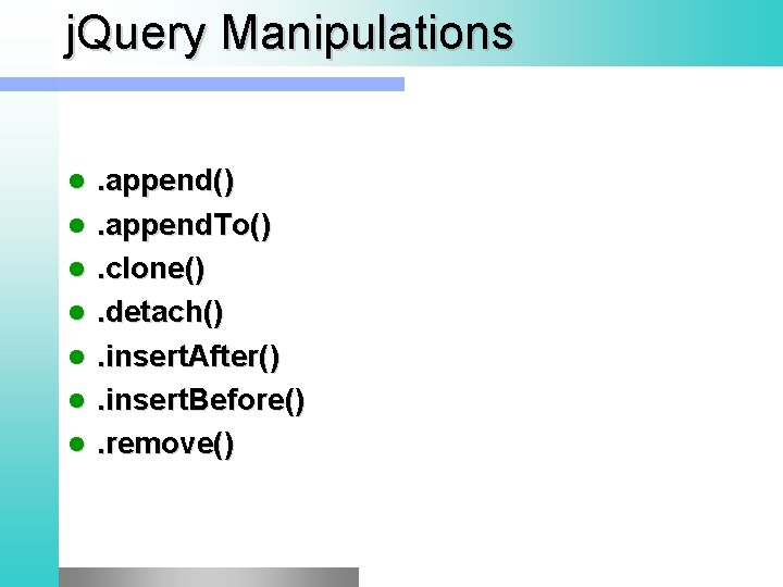 j. Query Manipulations l l l l . append(). append. To(). clone(). detach(). insert.