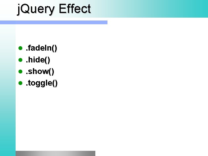 j. Query Effect l l . fade. In(). hide(). show(). toggle() 