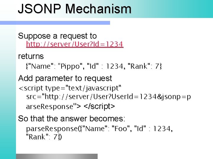 JSONP Mechanism Suppose a request to http: //server/User? Id=1234 returns {"Name": “Pippo", "Id" :