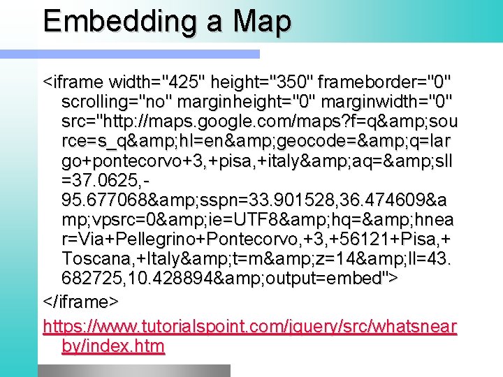 Embedding a Map <iframe width="425" height="350" frameborder="0" scrolling="no" marginheight="0" marginwidth="0" src="http: //maps. google. com/maps?