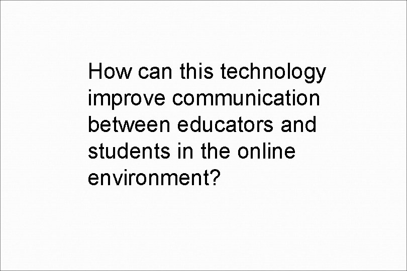 How can this technology improve communication between educators and students in the online environment?