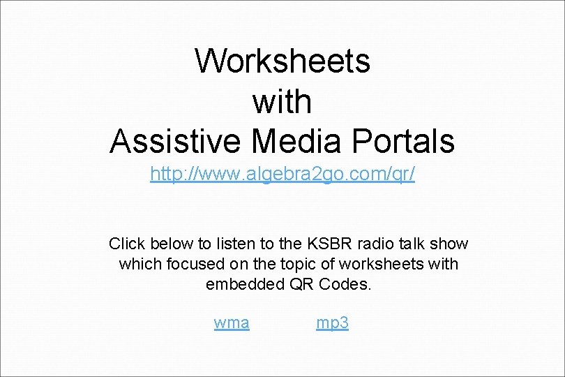 Worksheets with Assistive Media Portals http: //www. algebra 2 go. com/qr/ Click below to