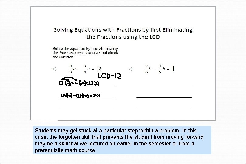 Students may get stuck at a particular step within a problem. In this case,