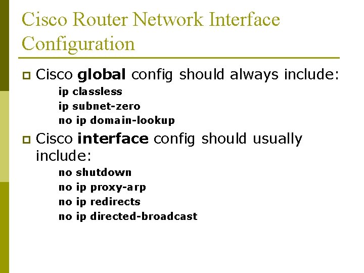 Cisco Router Network Interface Configuration p Cisco global config should always include: ip classless