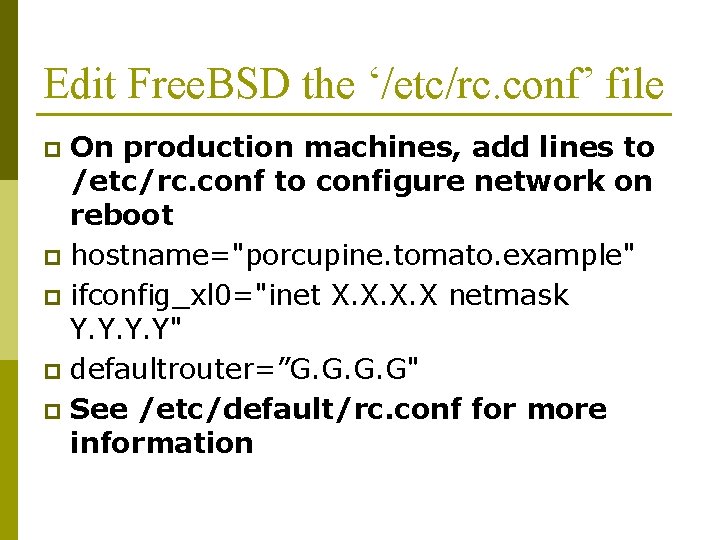 Edit Free. BSD the ‘/etc/rc. conf’ file On production machines, add lines to /etc/rc. Edit Free. BSD the ‘/etc/rc. conf’ file On production machines, add lines to /etc/rc.