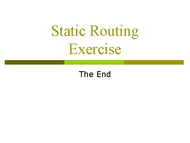 Static Routing Exercise The End 