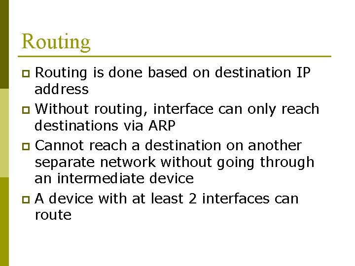 Routing is done based on destination IP address p Without routing, interface can only