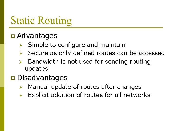 Static Routing p Advantages p Simple to configure and maintain Secure as only defined