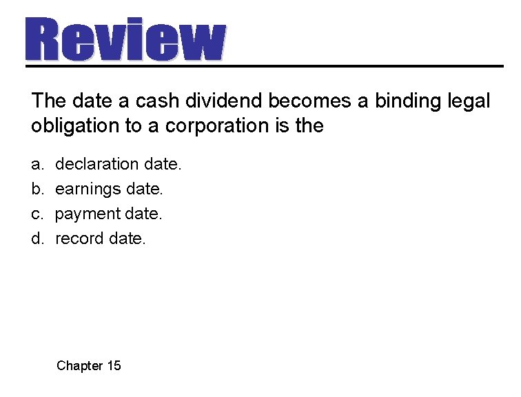 The date a cash dividend becomes a binding legal obligation to a corporation is