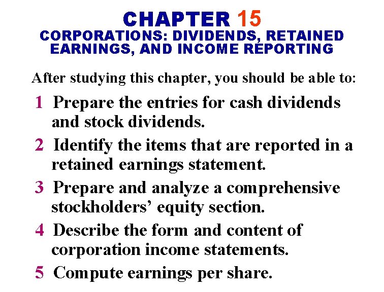 CHAPTER 15 CORPORATIONS: DIVIDENDS, RETAINED EARNINGS, AND INCOME REPORTING After studying this chapter, you