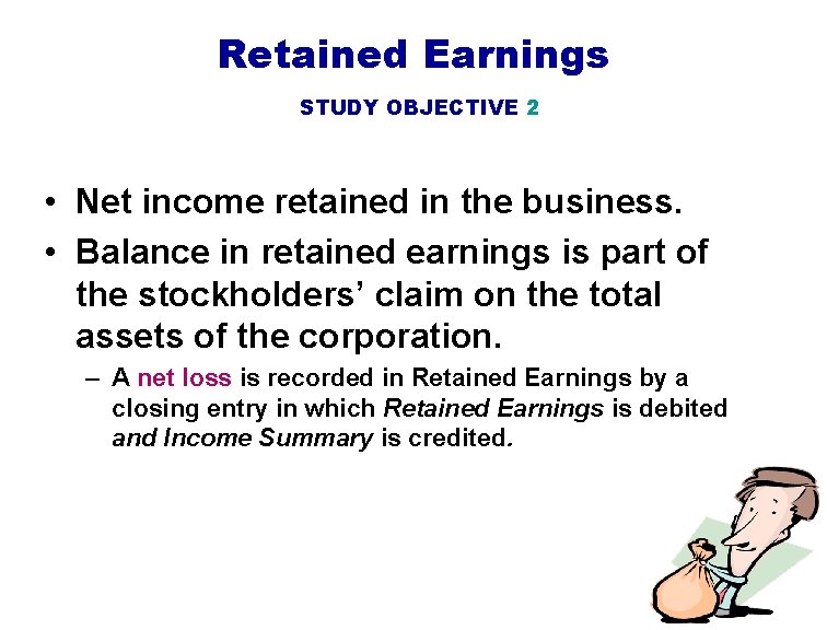 Retained Earnings STUDY OBJECTIVE 2 • Net income retained in the business. • Balance