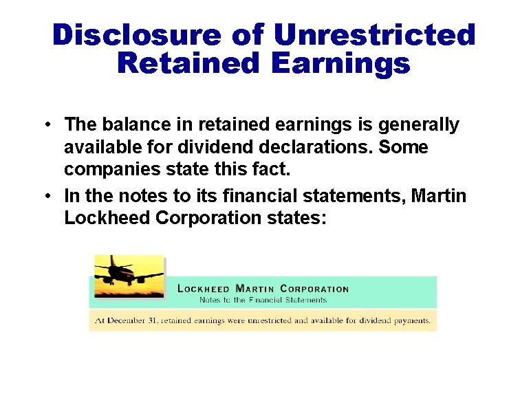 Disclosure of Unrestricted Retained Earnings • The balance in retained earnings is generally available