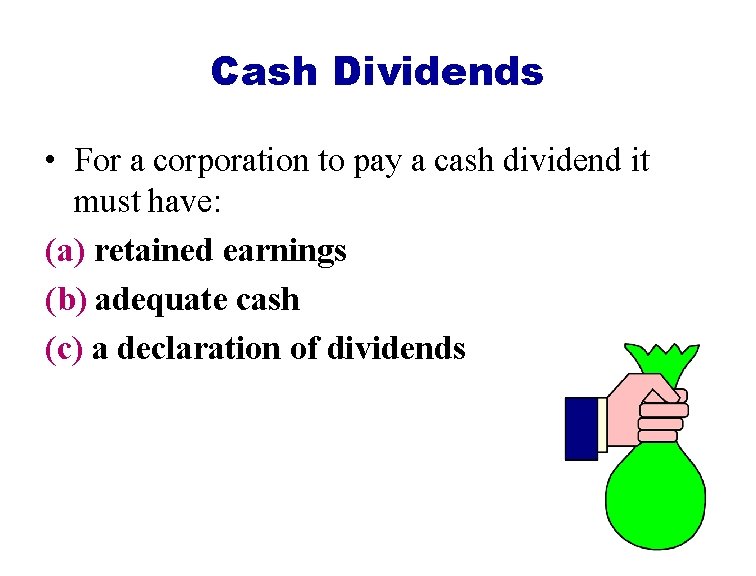 Cash Dividends • For a corporation to pay a cash dividend it must have: