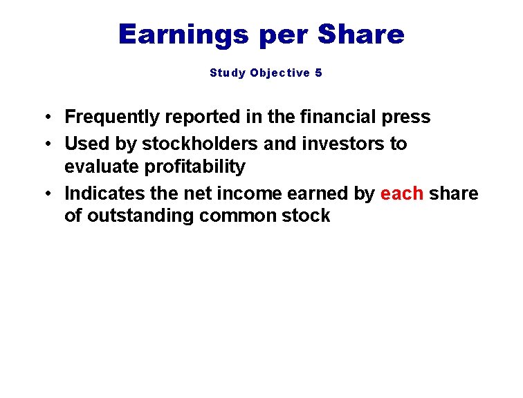 Earnings per Share Study Objective 5 • Frequently reported in the financial press •
