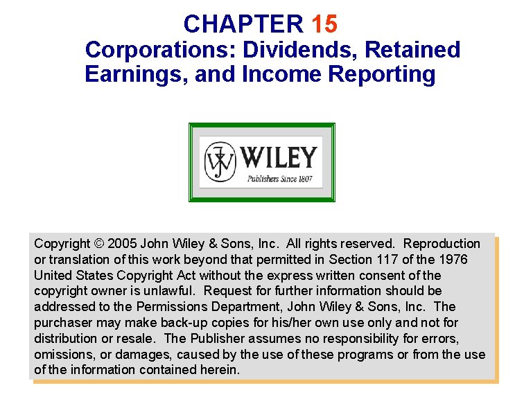 CHAPTER 15 Corporations: Dividends, Retained Earnings, and Income Reporting Copyright © 2005 John Wiley