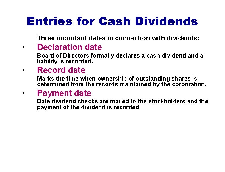 Entries for Cash Dividends Three important dates in connection with dividends: • Declaration date