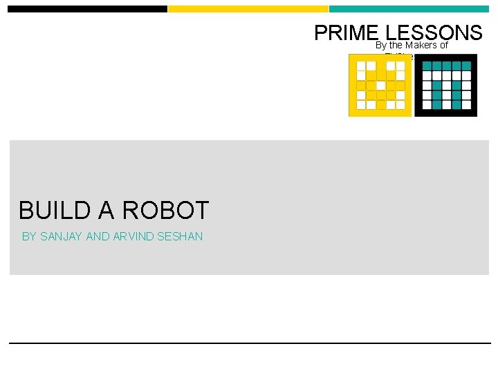 PRIME LESSONS By the Makers of EV 3 Lessons BUILD A ROBOT BY SANJAY