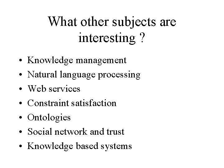 What other subjects are interesting ? • • Knowledge management Natural language processing Web What other subjects are interesting ? • • Knowledge management Natural language processing Web