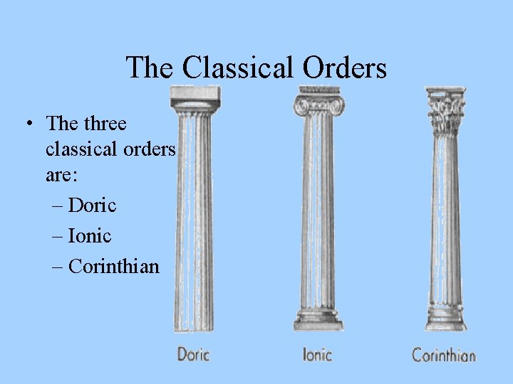 The Classical Orders • The three classical orders are: – Doric – Ionic –