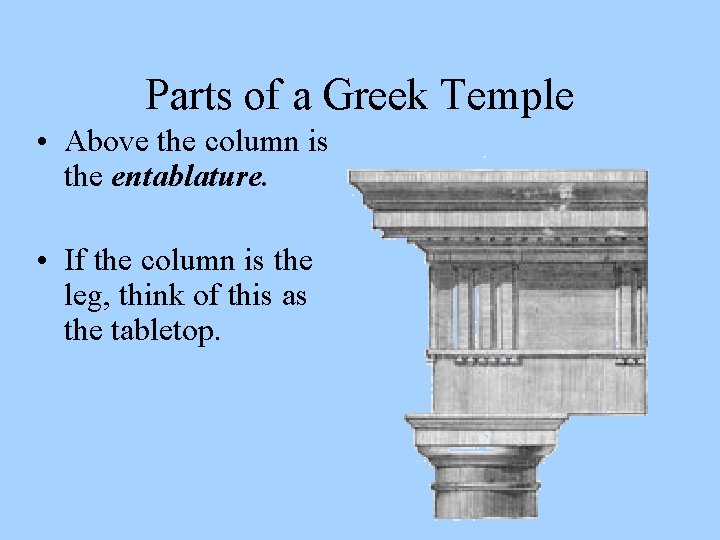 Parts of a Greek Temple • Above the column is the entablature. • If