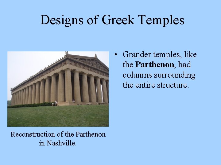 Designs of Greek Temples • Grander temples, like the Parthenon, had columns surrounding the