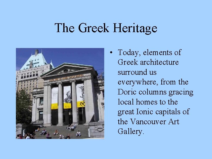 The Greek Heritage • Today, elements of Greek architecture surround us everywhere, from the